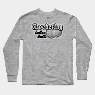 Crocheting takes balls Long Sleeve T-Shirt